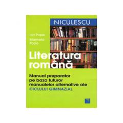 Literatura romana. Manual preparator pe baza tuturor manualelor alternative ale ciclului gimnazial