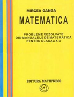 Culegere - Probleme rezolvate din manualele de matematica pentru clasa a X-a