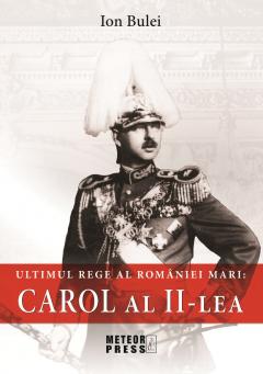 Ultimul rege al Romaniei Mari: Carol al II-lea