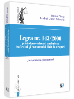 Legea nr. 143/2000 privind prevenirea si combaterea traficului si consumului ilicit de droguri. Jurisprundenta si comentarii