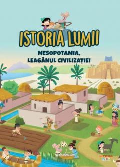 Istoria lumii. Mesopotamia, leaganul civilizatiei