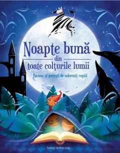 Noapte buna din toate colturile lumii - Basme si povesti de adormit copiii