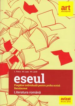 Eseul. Literatura Romana. Pregatire individuala pentru proba scrisa Bacalaureat