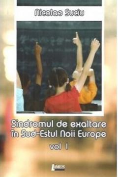 Sindromul de exaltare in Sud-Estul Noii Europe - Volumul 1