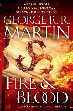 Fire & Blood : 300 Years Before A Game of Thrones - A Targaryen History