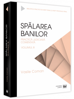 Spalarea banilor. Practica judiciara comentata. Volumul III