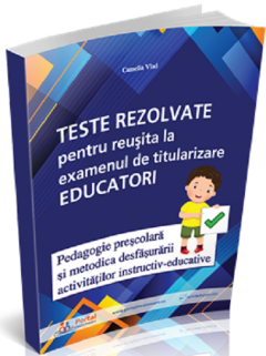 Teste rezolvate pentru reusita la examenul de titularizare Educatori