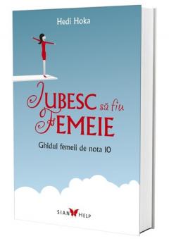 Iubesc sa fiu femeie. Ghidul femeii de nota 10