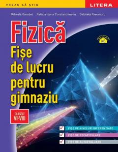 Fizica. Fise de lucru pentru gimnaziu. Clasele VI-VIII