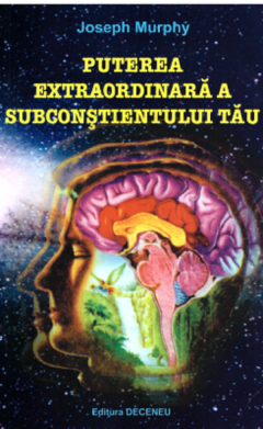 Puterea extraordinara a subconstientului tau