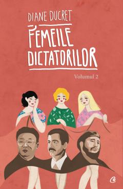 Femeile dictatorilor. Volumul 2