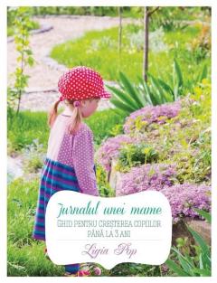 Jurnalul unei mame. Ghid pentru cresterea copiilor pana la 3 ani