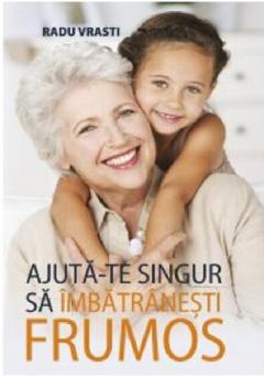 Ajuta-te singur sa imbatranesti frumos