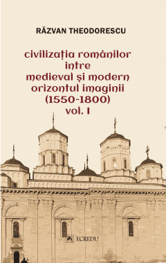 Civilizatia romanilor intre medieval si modern orizontul imaginii (1550-1800) - Volumul 1