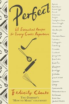 Perfect : 68 Essential Recipes for Every Cook's Repertoire