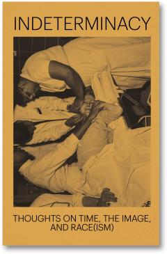 Indeterminacy - Thoughts on Time, the Image, and Race(ism)