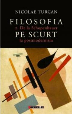 Filosofia pe scurt. De la Schopenhauer la postmodernism