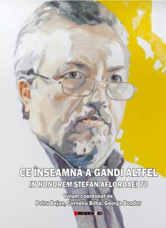 Ce inseamna a gandi altfel. In Honorem Stefan Afloroaei 70