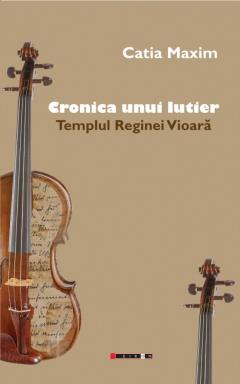 Cronica unui lutier. Templul Reginei Vioara