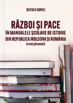 Razboi si pace in manualele scolare de istorie din Republica Moldova si Romania - ciclul gimnazial