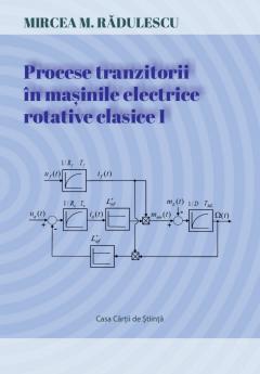 Procese tranzitorii în masinile electrice rotative clasice. Vol. I
