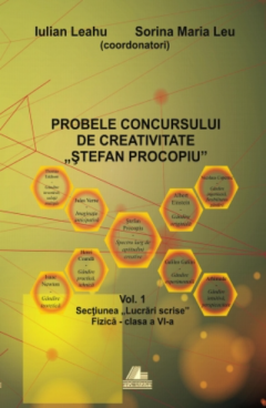 Probele concursului de creativitate „Stefan Procopiu” - Volumul 1: Sectiunea „Lucrari scrise”. Fizica clasa a VI-a