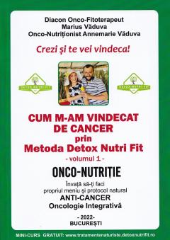 Cum m-am vindecat de cancer prin Metoda Detox Nutri Fit. Volumul I