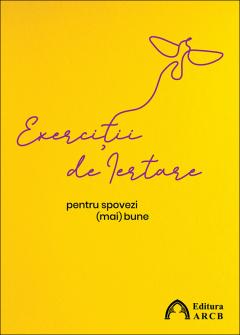 Exercitii de iertare. Pentru spovezi (mai) bune