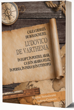 Calea urmata de bolognezul Ludovic de Varhema in Egipt, in pustiul Arab, ca si in Arabia Felix, in Persia, in India si in Ethyopia