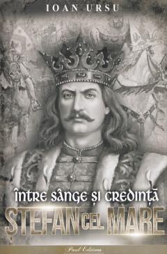 Stefan cel Mare - Intre sange si credinta