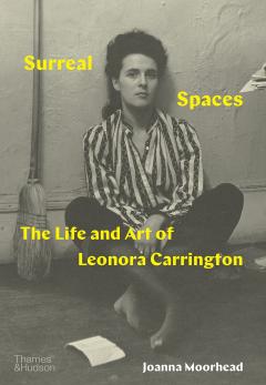 Surreal Spaces. The Life and Art of Leonora Carrington