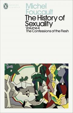 The History of Sexuality. Volume 4: Confessions of the Flesh