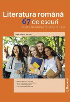 Literatura romana. 67 de eseuri pentru bacalaureat si lucrul la clasa
