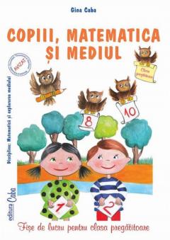 Copiii, matematica si mediul. Fise de lucru pentru clasa pregatitoare