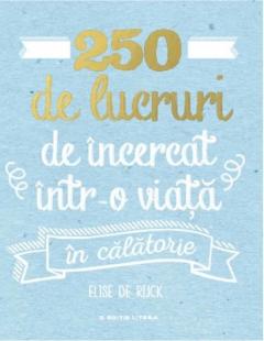 250 de lucruri de incercat intr-o viata in calatorie