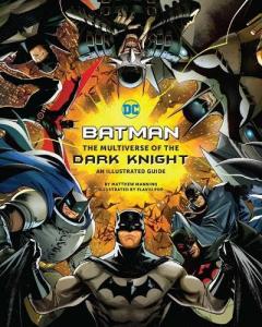 Batman: The Multiverse of the Dark Knight. An Illustrated Guide