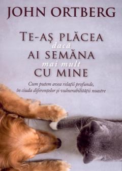 Te-as placea daca ai semana mai mult cu mine