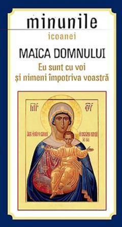 Minunile icoanei Maica Domnului - Eu sunt cu voi si nimeni impotriva voastra''