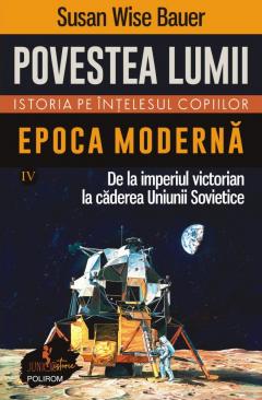 Povestea lumii. Istoria pe intelesul copiilor. Volumul IV: Epoca moderna