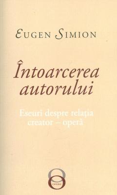 Intoarcerea autorului. Eseuri despre relatia creator-opera