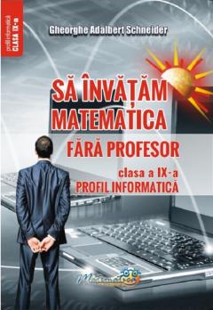 Sa invatam matematica fara profesor - Clasa a IX-a, Profil Informatica