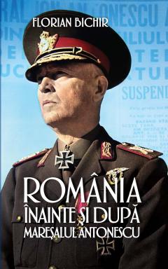 Romania inainte si dupa Maresalul Antonescu