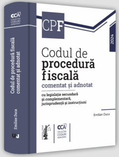 Codul de procedura fiscala comentat si adnotat cu legislatie secundara si complementara, jurisprudenta si instructiuni (2024)