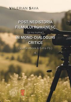 Post/neoistoria filmului romanesc (si nu numai) in mono-dialoguri critice (via Facebook & Extra-Fb.). Volumul 4