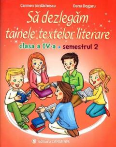 Sa dezlegam tainele textelor literare. Clasa a IV-a. Semestrul 2