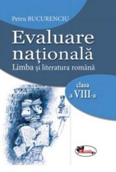 Evaluare nationala. Limba si literatura romana. Clasa a VIII-a
