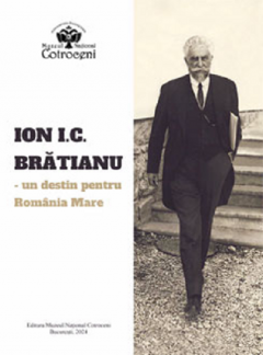 Ion I. C. Bratianu - Un destin pentru Romania Mare