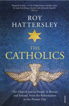 The Catholics: The Church and Its People in Britain and Ireland, from the Reformation to the Present Day