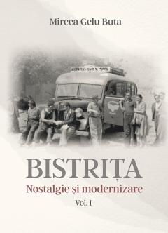 Bistrita. Nostalgie si modernizare Vol.1