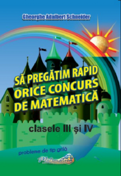 Sa pregatim rapid orice concurs de matematica - clasele a III-a si a IV-a